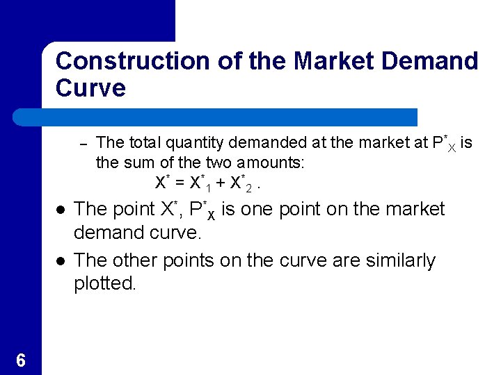 Construction of the Market Demand Curve – l l 6 The total quantity demanded
