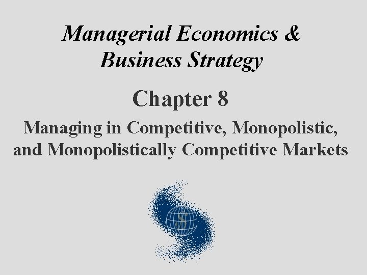 Managerial Economics & Business Strategy Chapter 8 Managing in Competitive, Monopolistic, and Monopolistically Competitive
