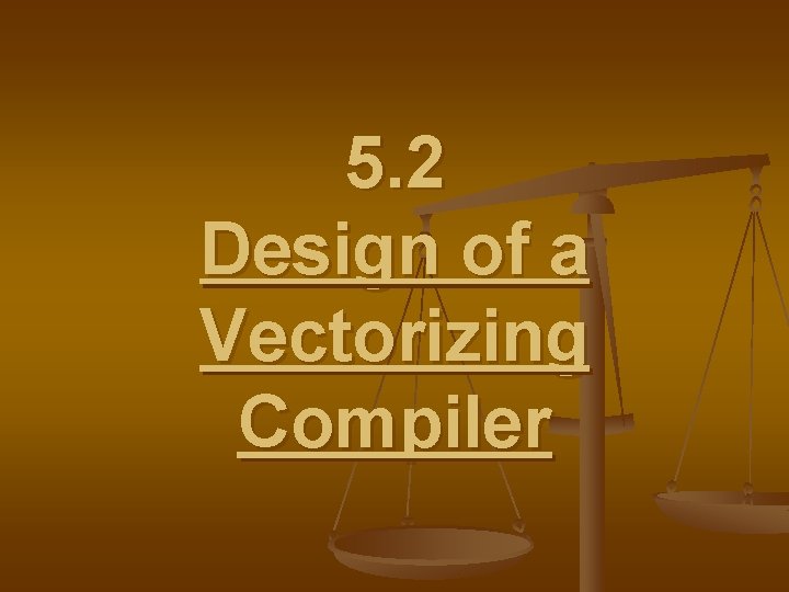 5. 2 Design of a Vectorizing Compiler 