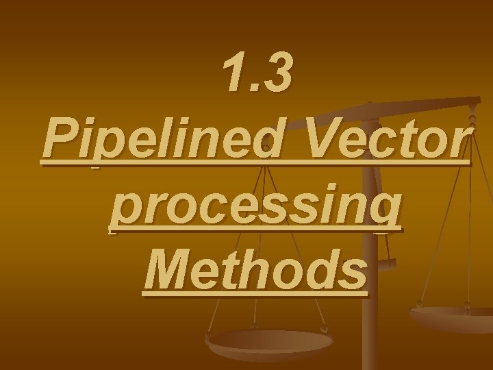 1. 3 Pipelined Vector processing Methods 