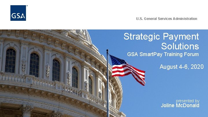 U. S. General Services Administration Strategic Payment Solutions GSA Smart. Pay Training Forum August