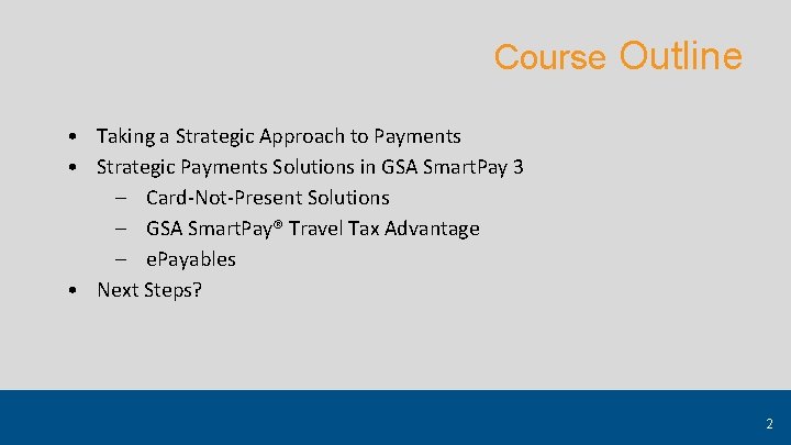 Course Outline • Taking a Strategic Approach to Payments • Strategic Payments Solutions in
