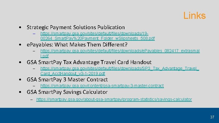 Links • Strategic Payment Solutions Publication – https: //smartpay. gsa. gov/sites/default/files/downloads/1900264_Smart. Pay%20 Payment_Folder_w. Slipsheets_508.