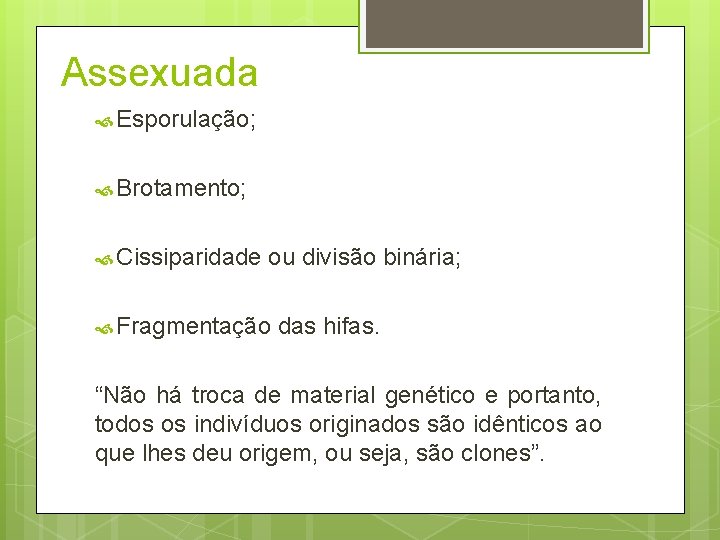 Assexuada Esporulação; Brotamento; Cissiparidade ou divisão binária; Fragmentação das hifas. “Não há troca de