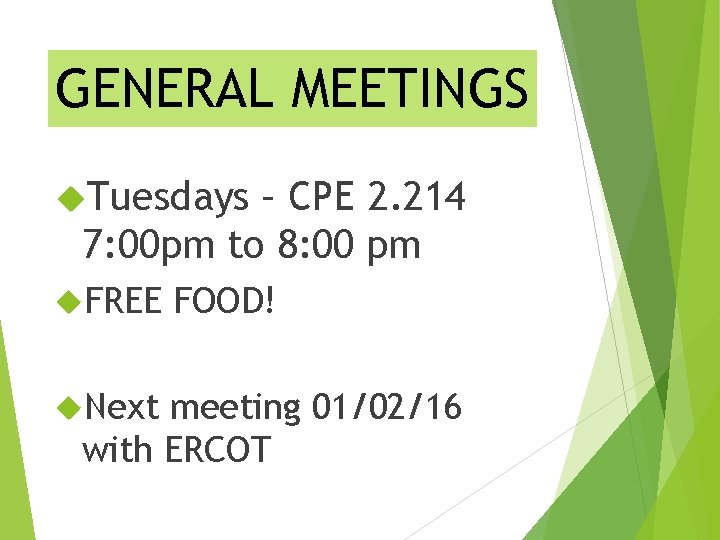 GENERAL MEETINGS Tuesdays – CPE 2. 214 7: 00 pm to 8: 00 pm