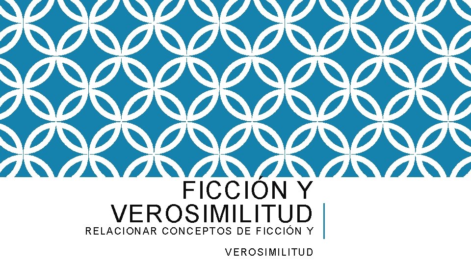 FICCIÓN Y VEROSIMILITUD RELACIONAR CONCEPTOS DE FICCIÓN Y VEROSI MIL ITUD 