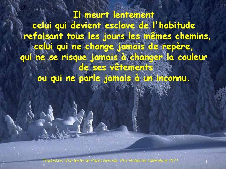 Il meurt lentement celui qui devient esclave de l'habitude refaisant tous les jours les