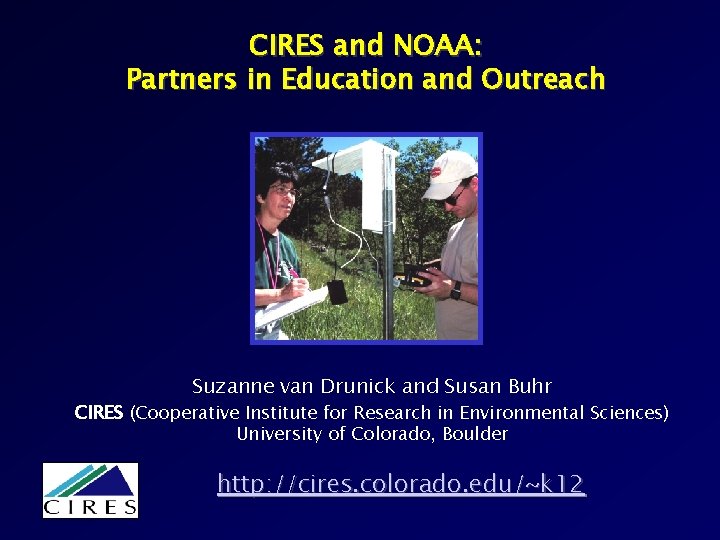 CIRES and NOAA: Partners in Education and Outreach Suzanne van Drunick and Susan Buhr