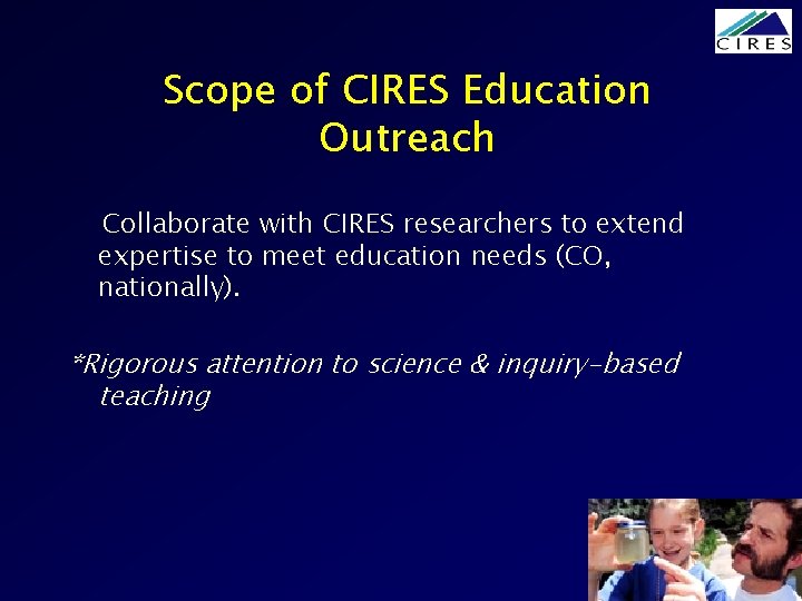 Scope of CIRES Education Outreach Collaborate with CIRES researchers to extend expertise to meet