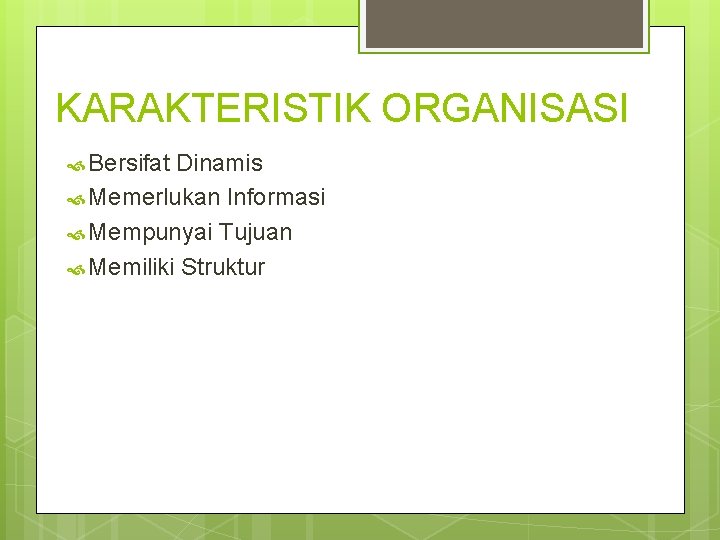 KARAKTERISTIK ORGANISASI Bersifat Dinamis Memerlukan Informasi Mempunyai Tujuan Memiliki Struktur 