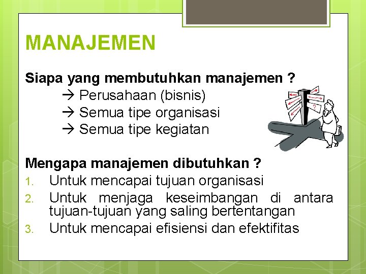 MANAJEMEN Siapa yang membutuhkan manajemen ? Perusahaan (bisnis) Semua tipe organisasi Semua tipe kegiatan