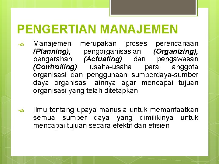 PENGERTIAN MANAJEMEN Manajemen merupakan proses perencanaan (Planning), pengorganisasian (Organizing), pengarahan (Actuating) dan pengawasan (Controlling)