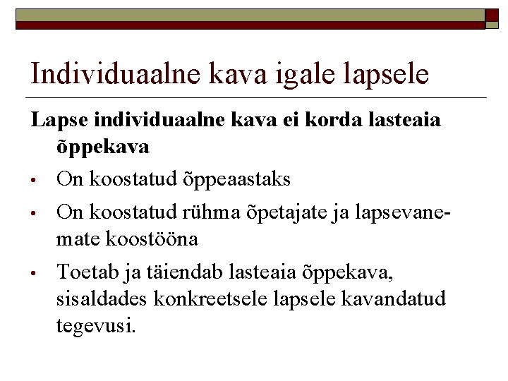 Individuaalne kava igale lapsele Lapse individuaalne kava ei korda lasteaia õppekava • On koostatud