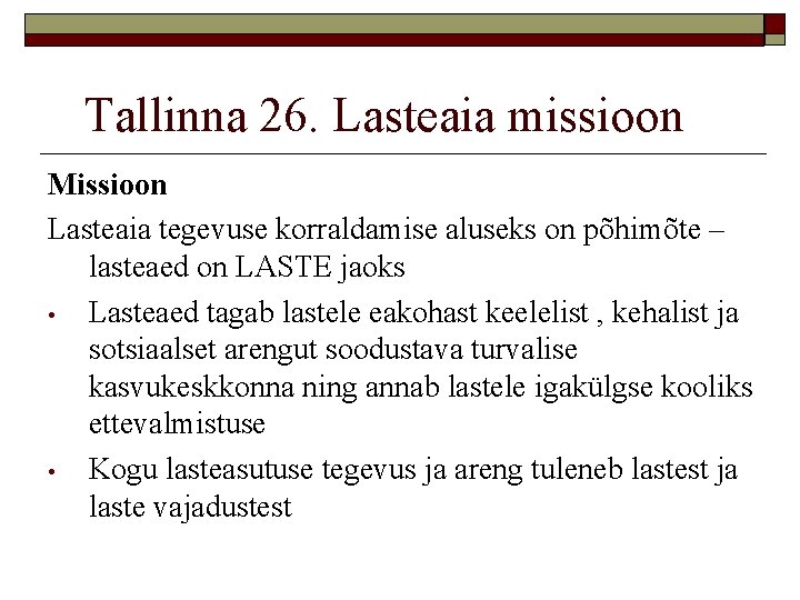 Tallinna 26. Lasteaia missioon Missioon Lasteaia tegevuse korraldamise aluseks on põhimõte – lasteaed on