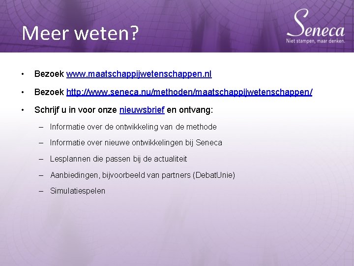 Meer weten? • Bezoek www. maatschappijwetenschappen. nl • Bezoek http: //www. seneca. nu/methoden/maatschappijwetenschappen/ •