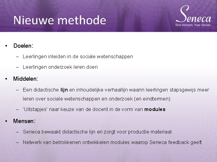 Nieuwe methode • Doelen: – Leerlingen inleiden in de sociale wetenschappen – Leerlingen onderzoek