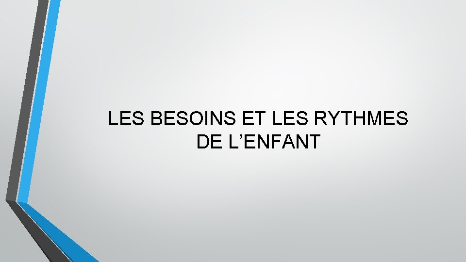 LES BESOINS ET LES RYTHMES DE L’ENFANT 