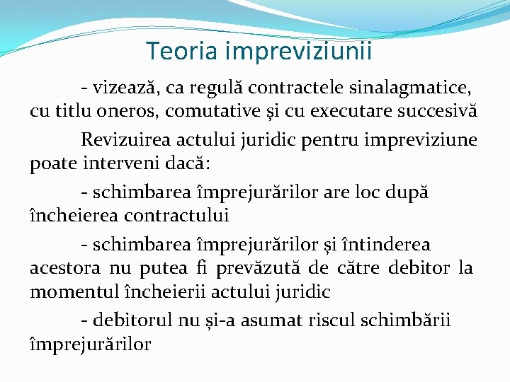 Teoria impreviziunii - vizează, ca regulă contractele sinalagmatice, cu titlu oneros, comutative și cu