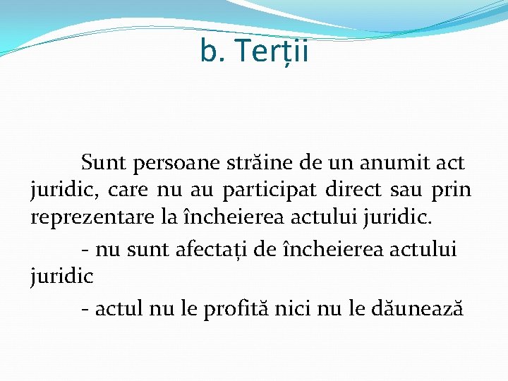 b. Terții Sunt persoane străine de un anumit act juridic, care nu au participat