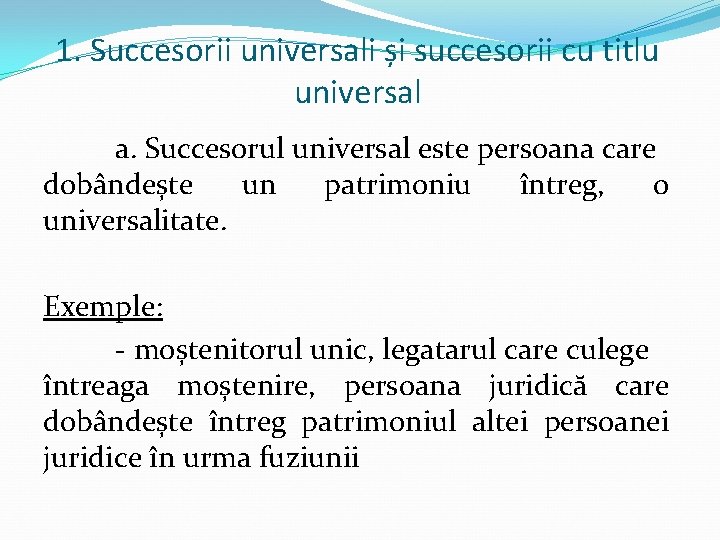 1. Succesorii universali și succesorii cu titlu universal a. Succesorul universal este persoana care