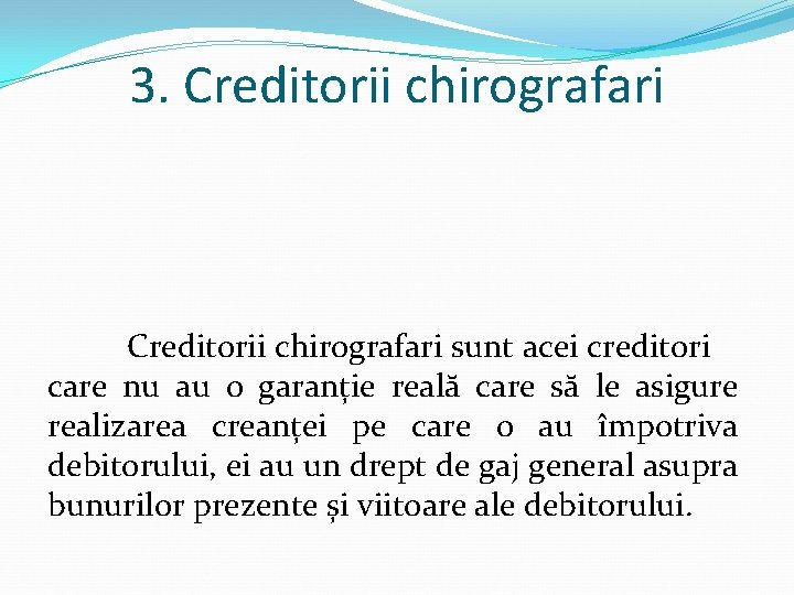 3. Creditorii chirografari sunt acei creditori care nu au o garanție reală care să