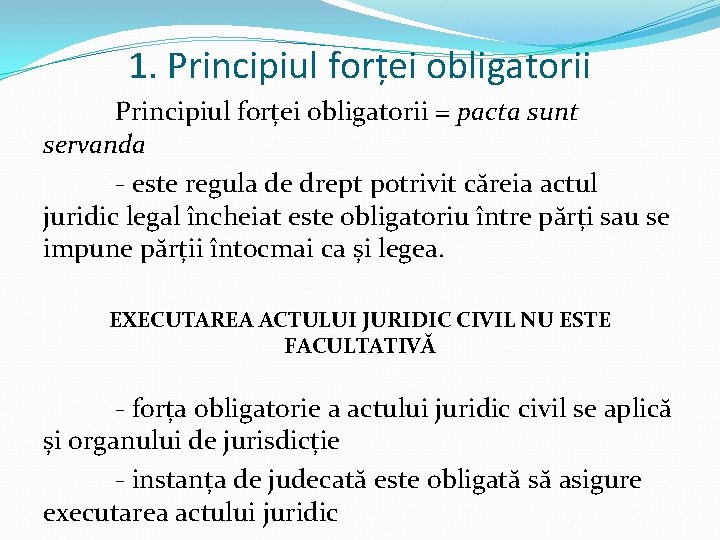 1. Principiul forței obligatorii = pacta sunt servanda - este regula de drept potrivit