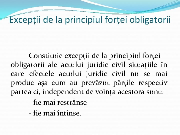 Excepții de la principiul forței obligatorii Constituie excepții de la principiul forței obligatorii ale