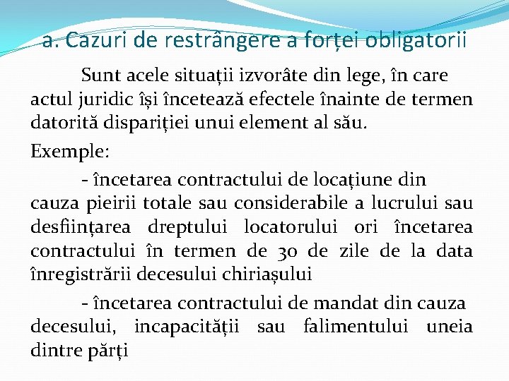 a. Cazuri de restrângere a forței obligatorii Sunt acele situații izvorâte din lege, în