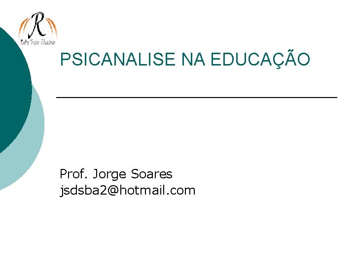 PSICANALISE NA EDUCAÇÃO Prof. Jorge Soares jsdsba 2@hotmail. com 