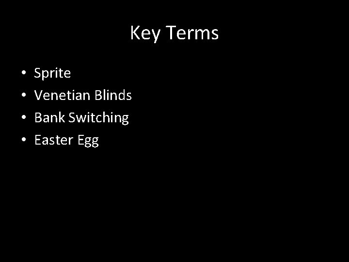 Key Terms • • Sprite Venetian Blinds Bank Switching Easter Egg 