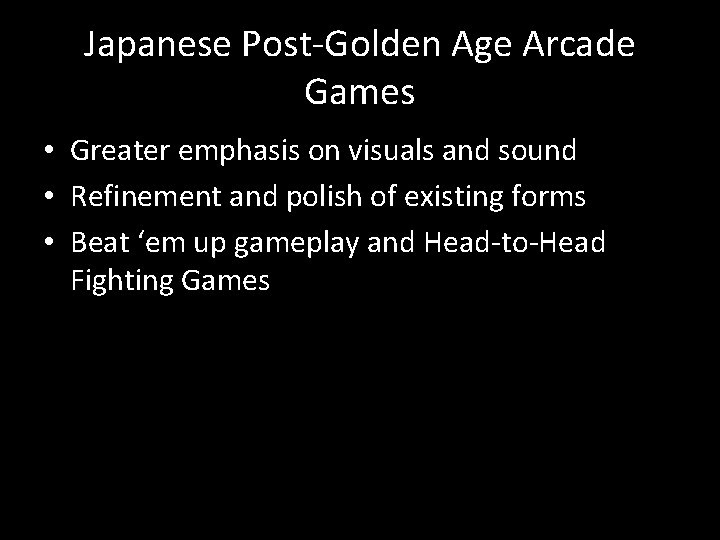 Japanese Post-Golden Age Arcade Games • Greater emphasis on visuals and sound • Refinement