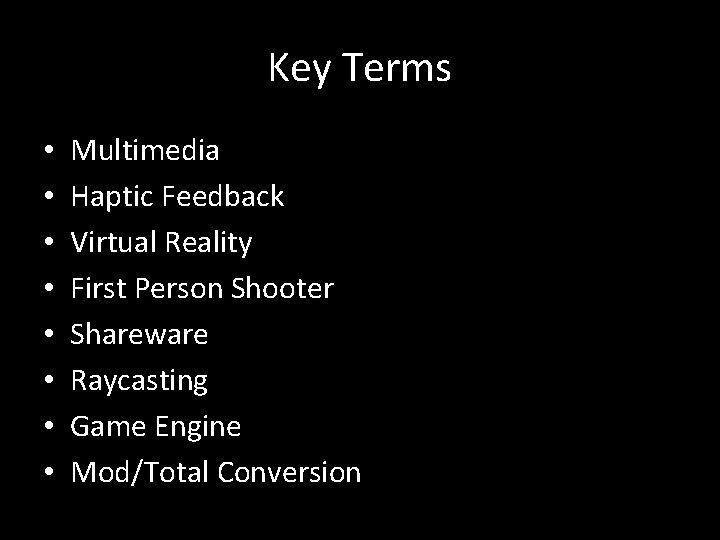 Key Terms • • Multimedia Haptic Feedback Virtual Reality First Person Shooter Shareware Raycasting