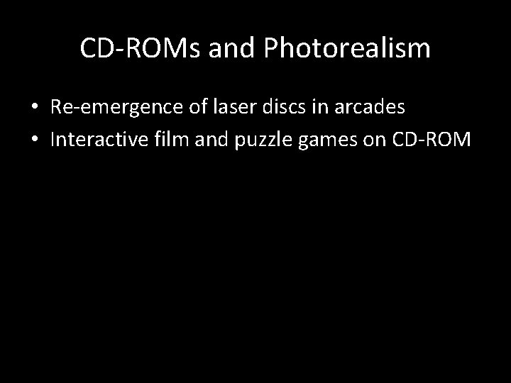 CD-ROMs and Photorealism • Re-emergence of laser discs in arcades • Interactive film and