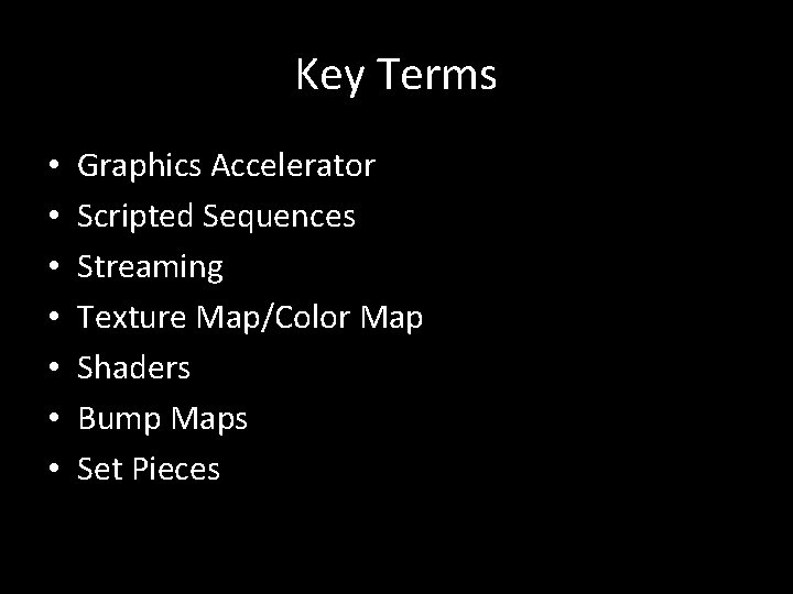 Key Terms • • Graphics Accelerator Scripted Sequences Streaming Texture Map/Color Map Shaders Bump