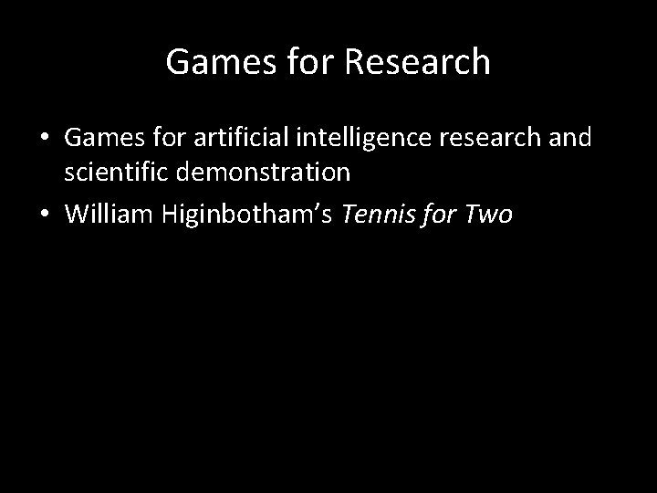 Games for Research • Games for artificial intelligence research and scientific demonstration • William