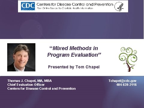 “Mixed Methods in Program Evaluation” Presented by Tom Chapel Thomas J. Chapel, MA, MBA