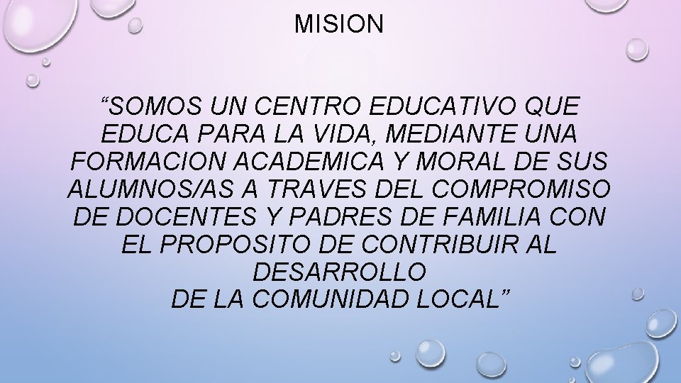 MISION “SOMOS UN CENTRO EDUCATIVO QUE EDUCA PARA LA VIDA, MEDIANTE UNA FORMACION ACADEMICA