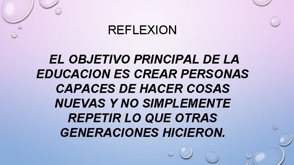 REFLEXION EL OBJETIVO PRINCIPAL DE LA EDUCACION ES CREAR PERSONAS CAPACES DE HACER COSAS