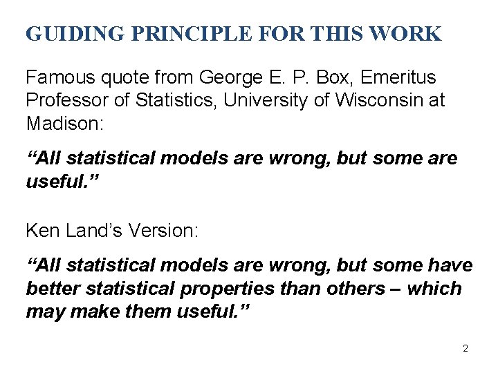 GUIDING PRINCIPLE FOR THIS WORK Famous quote from George E. P. Box, Emeritus Professor