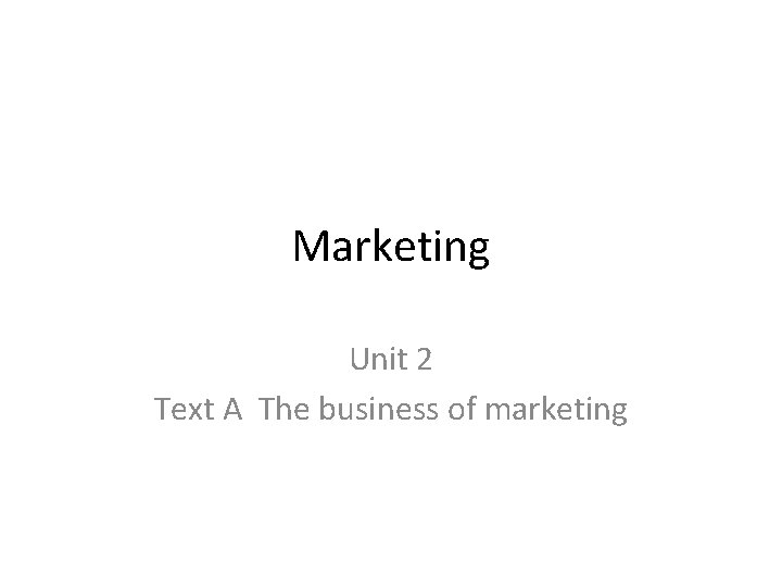 Marketing Unit 2 Text A The business of marketing 
