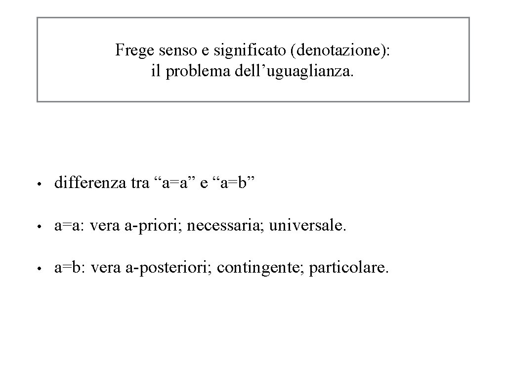 Frege senso e significato (denotazione): il problema dell’uguaglianza. • differenza tra “a=a” e “a=b”