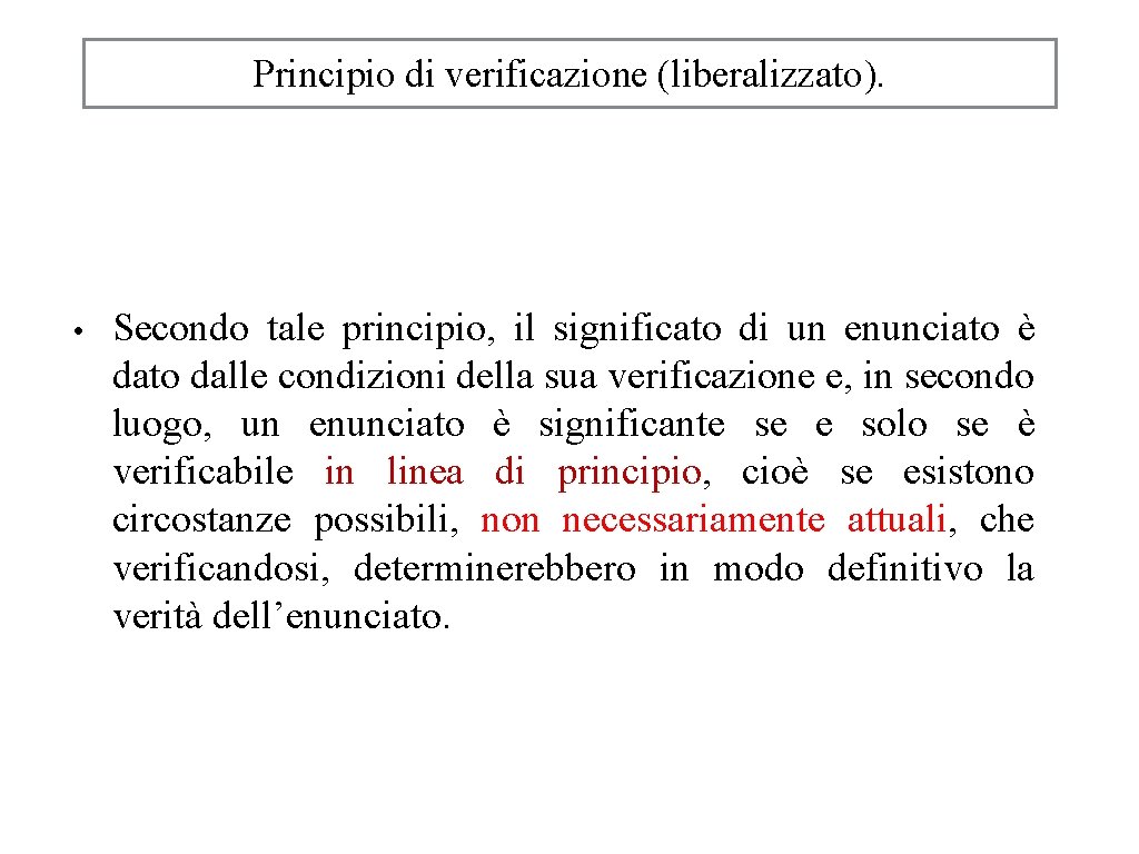 Principio di verificazione (liberalizzato). • Secondo tale principio, il significato di un enunciato è