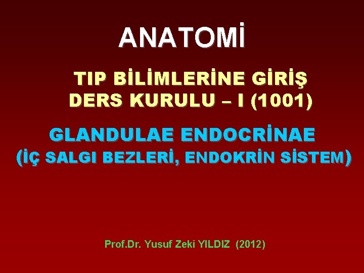 ANATOMİ TIP BİLİMLERİNE GİRİŞ DERS KURULU – I (1001) GLANDULAE ENDOCRİNAE (İÇ SALGI BEZLERİ,