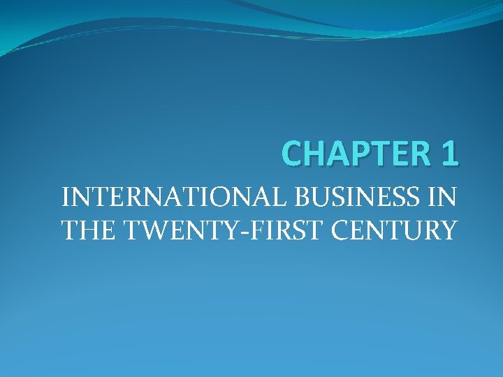 CHAPTER 1 INTERNATIONAL BUSINESS IN THE TWENTY-FIRST CENTURY 
