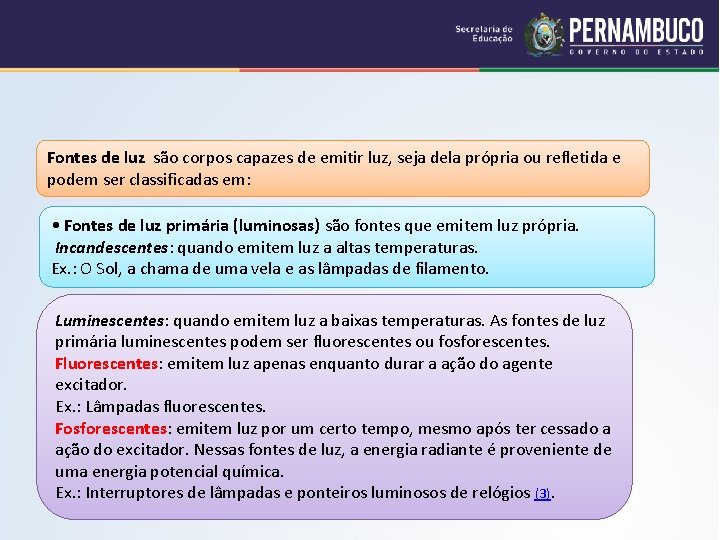 Fontes de luz são corpos capazes de emitir luz, seja dela própria ou refletida