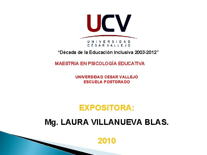 “Década de la Educación Inclusiva 2003 -2012” MAESTRIA EN PSICOLOGÍA EDUCATIVA UNIVERSIDAD CESAR VALLEJO “Década de la Educación Inclusiva 2003 -2012” MAESTRIA EN PSICOLOGÍA EDUCATIVA UNIVERSIDAD CESAR VALLEJO