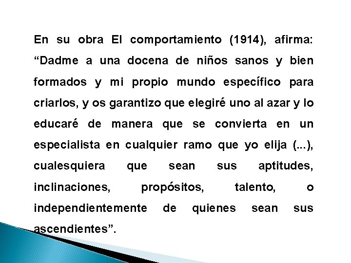 En su obra El comportamiento (1914), afirma: “Dadme a una docena de niños sanos En su obra El comportamiento (1914), afirma: “Dadme a una docena de niños sanos
