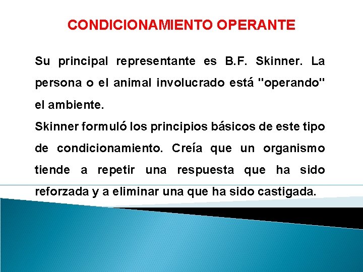 CONDICIONAMIENTO OPERANTE Su principal representante es B. F. Skinner. La persona o el animal CONDICIONAMIENTO OPERANTE Su principal representante es B. F. Skinner. La persona o el animal