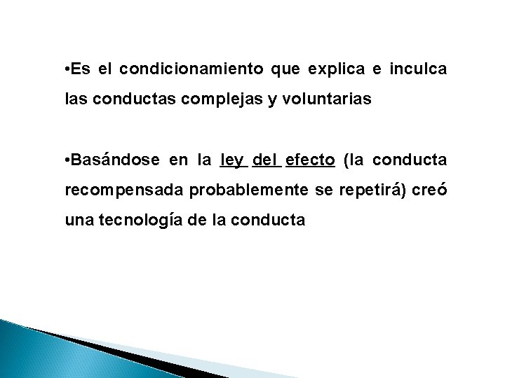 • Es el condicionamiento que explica e inculca las conductas complejas y voluntarias • Es el condicionamiento que explica e inculca las conductas complejas y voluntarias