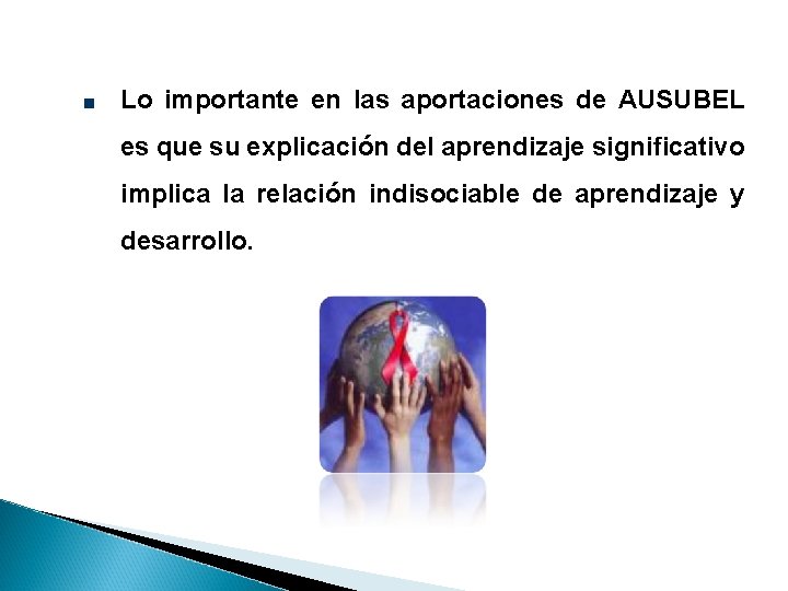 Lo importante en las aportaciones de AUSUBEL es que su explicación del aprendizaje significativo Lo importante en las aportaciones de AUSUBEL es que su explicación del aprendizaje significativo